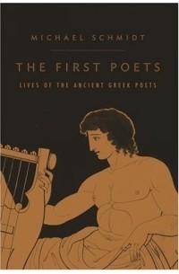 Майкл Шмидт - The First Poets : Lives of the Ancient Greek Poets