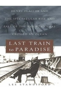 Les Standiford - Last Train to Paradise: Henry Flagler and the Spectacular Rise and Fall of the Railroad That Crossed an Ocean (Thorndike Press Large Print American History Series)