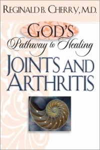 Reginald B. Cherry - God's Pathway to Healing: Joints and Arthritis