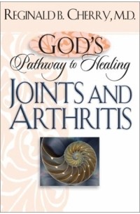 Reginald B. Cherry - God's Pathway to Healing: Joints and Arthritis