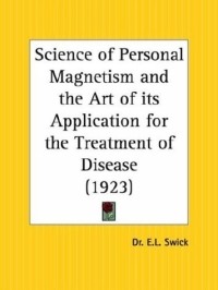 E. L. Swick - Science of Personal Magnetism and the Art of its Application for the Treatment of Disease