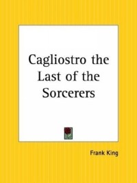 Фрэнк Кинг - Cagliostro the Last of the Sorcerers