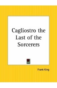 Фрэнк Кинг - Cagliostro the Last of the Sorcerers