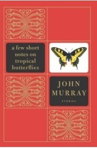 Джон Мюррей - A Few Short Notes on Tropical Butterflies : Stories