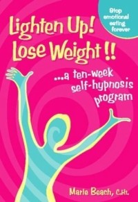 Marie Beach - Lighten Up! Lose Weight!!: A 10 Week Self-Hypnosis Program