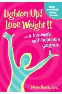 Marie Beach - Lighten Up! Lose Weight!!: A 10 Week Self-Hypnosis Program