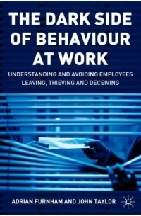  - The Dark Side of Behaviour at Work: Understanding and Avoiding Employees Leaving, Thieving and Deceiving
