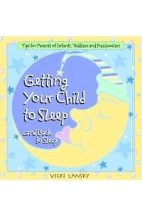 Vicki Lansky - Getting Your Child to Sleep .....and Back to Sleep: Tips for Parents of Infants, Toddlers and Preschoolers