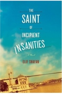 Elif Shafak - The Saint of Incipient Insanities