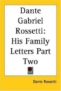 Dante Rossetti - Dante Gabriel Rossetti: His Family Letters