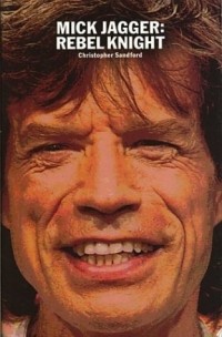 Christopher Sandford - Mick Jagger: Rebel Knight