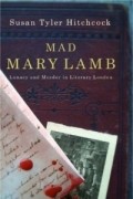 Susan Tyler Hitchcock - Mad Mary Lamb: Lunacy and Murder in Literary London