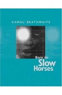 Камау Братвейт - Born To Slow Horses (Wesleyan Poetry)
