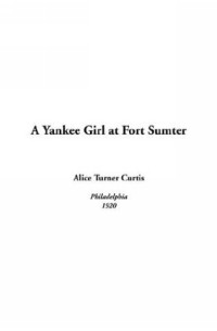 Alice Turner Curtis - A Yankee Girl At Fort Sumter