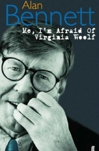 Alan Bennett - Me, I'm Afraid of Virginia Woolf