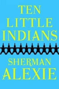 Sherman Alexie - Ten Little Indians (сборник)