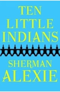 Sherman Alexie - Ten Little Indians (сборник)