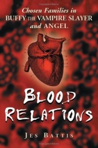 Джес Бэттис - Blood Relations: Chosen Families In Buffy The Vampire Slayer And Angel