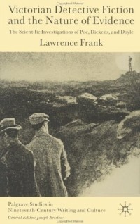 Lawrence Frank - Victorian Detective Fiction and the Nature of Evidence : The Scientific Investigations of Poe, Dickens and Doyle (Palgrave Studies in Nineteenth-Century Writing and Culture)
