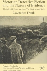Lawrence Frank - Victorian Detective Fiction and the Nature of Evidence : The Scientific Investigations of Poe, Dickens and Doyle (Palgrave Studies in Nineteenth-Century Writing and Culture)