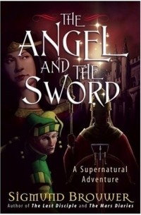 Sigmund Brouwer - The Angel and the Sword: A Supernatural Adventure (Brouwer, Sigmund)