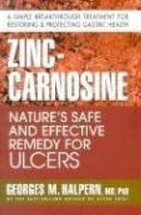 Georges M. Halpern - Zinc-Carnosine: Nature's Safe and Effective Remedy for Ulcers