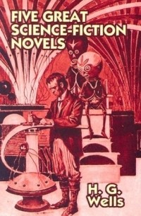 H. G. Wells - Five Great Science-fiction Novels