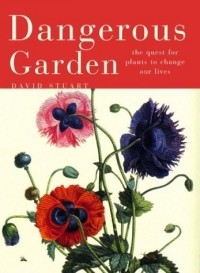 David Stuart - Dangerous Garden : The Quest for Plants to Change Our Lives