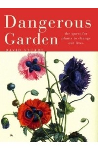 David Stuart - Dangerous Garden : The Quest for Plants to Change Our Lives