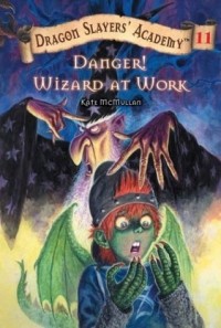 Кейт Макмаллан - Danger! Wizards at Work (Dragon Slayers' Academy)