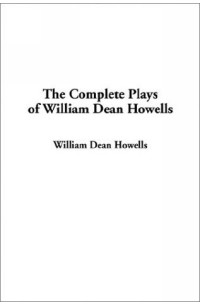 William Dean Howells - The Complete Plays of William Dean Howells