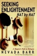 Nevada Barr - Seeking Enlightenment... Hat by Hat : A Skeptic&#039;s Guide to Religion