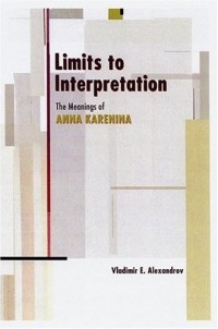 Vladimir E. Alexandrov - Limits to Interpretation: The Meanings of Anna Karenina