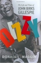 Donald L. Maggin - Dizzy: The Life and Times of John Birks Gillespie