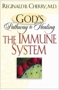 Reginald B. Cherry - God's Pathway to Healing: The Immune System (God's Pathway to Healing)