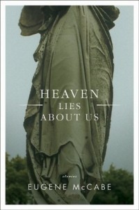 Юджин Маккейб - Heaven Lies About Us : Stories