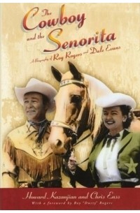 Крис Энсс - The Cowboy and the Senorita : A Biography of Roy Rogers and Dale Evans