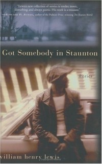 Уильям Генри Льюис - I Got Somebody in Staunton : Stories