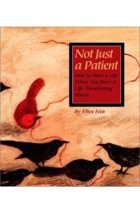 Эллен Фейн - Not Just a Patient: How to Have a Life When You Have a Life-Threatening Disease