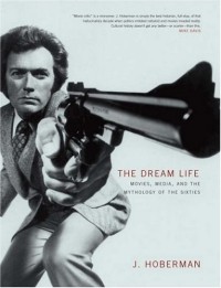 J. Hoberman - The Dream Life: Movies, Media, and the Mythology of the Sixties