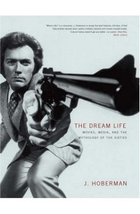 J. Hoberman - The Dream Life: Movies, Media, and the Mythology of the Sixties