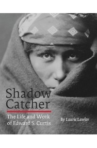 Laurie Lawlor - Shadow Catcher: The Life And Work of Edward S. Curtis