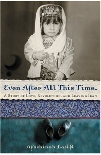 Афшине Латифи - Even After All This Time : A Story of Love, Revolution, and Leaving Iran