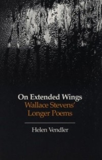 Хелен Вендлер - On Extended Wings : Wallace Stevens' Longer Poems
