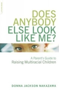 Донна Джексон Наказава - Does Anybody Else Look Like Me?: A Parent's Guide to Raising Multiracial Children