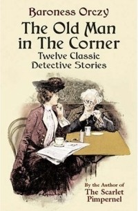 Baroness Orczy - The Old Man in the Corner : Twelve Classic Detective Stories