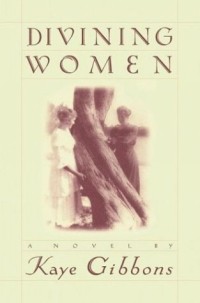 Kaye Gibbons - Divining Women