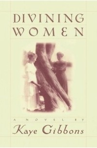 Kaye Gibbons - Divining Women