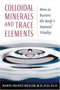 Мари-Франс Мюллер - Colloidal Minerals and Trace Elements : How to Restore the Body's Natural Vitality