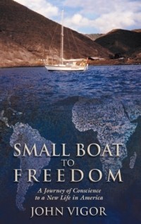 Джон Вигор - Small Boat to Freedom : A Journey of Conscience to a New Life in America